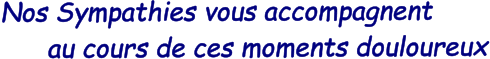 Nos Sympathies vous accompagnent        au cours de ces moments douloureux